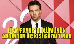 LİAM PAYNE’İN ÖLÜMÜNDE ÜÇ GÖZALTI