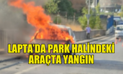 LAPTA’DA PARK HALİNDEKİ ARAÇ YANDI