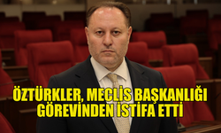 ZİYA ÖZTÜRKLER, MECLİS BAŞKANLIĞI GÖREVİNDEN İSTİFA ETTİ