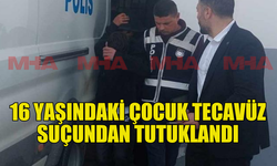 16 YAŞINDAKİ ÇOCUK TECAVÜZDEN TUTUKLANDI