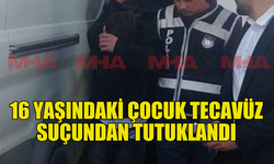 16 YAŞINDAKİ ÇOCUK TECAVÜZDEN TUTUKLANDI