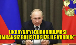 PUTİN: “UKRAYNA'YI DURDURULMASI İMKANSIZ BALİSTİK FÜZE İLE VURDUK”