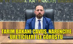 HÜSEYİN ÇAVUŞ NARENCİYE ÜRETİCİLERİYLE BULUŞTU