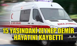 15 YAŞINDAKİ GENÇ KIZ HAYATINI KAYBETTİ...