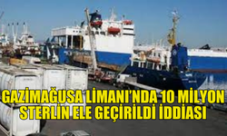 GAZİMAĞUSA LİMANI’NDA KARA PARA ALARMI MI?