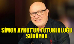 SİMON AYKUT’UN CEZAEVİNDEKİ TUTUKLULUĞU SÜRÜYOR