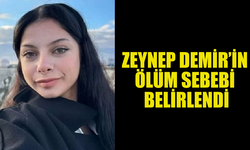 ZEYNEP DEMİR'İN ÖLÜM SEBEBİ BELLİ OLDU