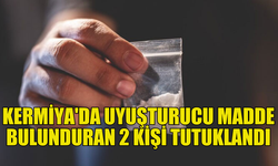 KERMİYA'DA UYUŞTURUCU MADDE İLE YAKALANAN 2 KİŞİ TUTUKLANDI