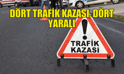 DÖRT TRAFİK KAZASI, DÖRT YARALI, BİR TUTUKLU...