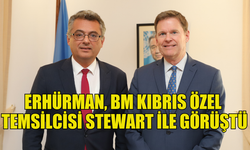 ERHÜRMAN, BM KIBRIS ÖZEL TEMSİLCİSİ STEWART İLE BİR ARAYA GELDİ