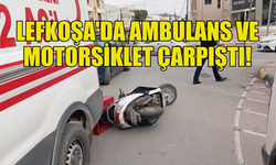 MOTORSİKLET İLE AMBULANS ÇARPIŞTI: SÜRÜCÜ HASTANEYE KALDIRILDI