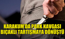 KARAKUM'DA PARK KAVGASI KARAKOLDA BİTTİ