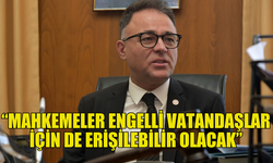 ÖZERDAĞ: MAHKEMELER ENGELLİ VATANDAŞLAR İÇİN DE ERİŞİLEBİLİR OLACAK