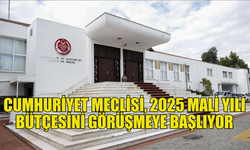 MECLİS GENEL KURULU PAZARTESİ 2025 BÜTÇESİNİ GÖRÜŞMEYE BAŞLIYOR