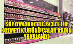 SÜPERMARKETTEN 793 TL’LİK KOZMETİK ÜRÜN ÇALDI