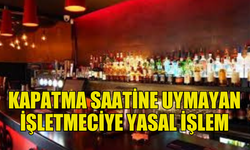 KAPATMA SAATİNE UYMADI, MÜZİK YAYIN İZNİ OLMADIĞI ORTAYA ÇIKTI