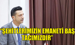 BÜSKÜVÜTÇÜ: “ŞEHİTLERİMİZİN EMANETİ BAŞ TACIMIZDIR”