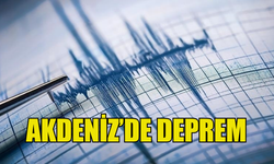 AKDENİZ'DE 4,7 BÜYÜKLÜĞÜNDE DEPREM MEYDANA GELDİ