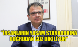 AKANSOY: "İNSANLARIN YAŞAM STANDARDINA DOĞRUDAN GÖZ DİKİLİYOR"