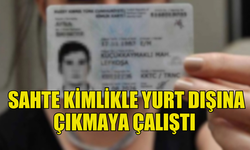 SAHTE KİMLİK İLE YURT DIŞINA ÇIKMAYA ÇALIŞAN ŞAHIS TUTUKLANDI