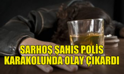 POLİS KARAKOLUNDA SARHOŞ KİŞİ BAĞIRIP ÇAĞIRDI