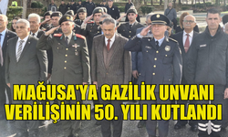 MAĞUSA'YA GAZİLİK UNVANI VERİLİŞİNİN 50. YILI TÖRENLE KUTLANDI