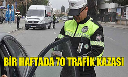 BİR HAFTADA 70 TRAFİK KAZASI MEYDANA GELDİ