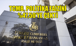 TCMB, FAİZİ 250 BAZ PUAN DÜŞÜREREK %47,50’YE ÇEKTİ