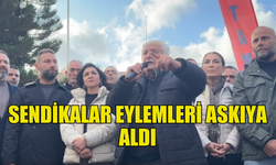 SENDİKALAR, TOPLU İŞ SÖZLEŞMESİ VE HAYAT PAHALILIĞI YASA TASARILARINA KARŞI EYLEMİ ASKIYA ALDI