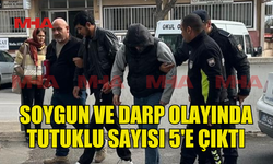 VADİLİ'DE YAŞANAN SOYGUN OLAYINDA TUTUKLU SAYISI 5 OLDU