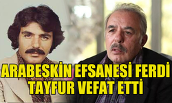 ARABESK MÜZİĞİN EFSANE İSMİ FERDİ TAYFUR HAYATINI KAYBETTİ