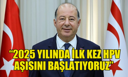 BAKAN DİNÇYÜREK: “2025 YILINDA İLK KEZ HPV AŞISINI BAŞLATIYORUZ”