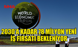 DÜNYADA 2030'A KADAR 78 MİLYON NET YENİ İŞ FIRSATI OLUŞMASI BEKLENİYOR