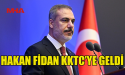 TC DIŞİŞLERİ BAKANI HAKAN FİDAN KKTC’YE GELDİ