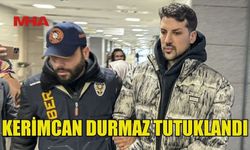 SOSYAL MEDYA FENOMENİ KERİMCAN DURMAZ TUTUKLANDI