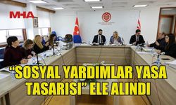 MECLİS KOMİTESİ SOSYAL YARDIMLAR TASARISINI GÖRÜŞÜYOR