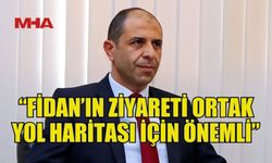 ÖZERSAY: “FİDAN’IN ZİYARETİ BUNDAN SONRASI İÇİN BELİRLEYİCİ VE ÖNEMLİ”