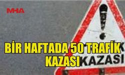 SON BİR HAFTADA 50 KAZA, 8 YARALI...