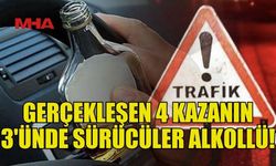 YAŞANAN 4 KAZANIN 3'ÜNDA SÜRÜCÜLER ALKOLLÜ!