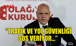 ÖZKUNT: “TRAFİK VE YOL GÜVENLİĞİ SOS VERİYOR…"