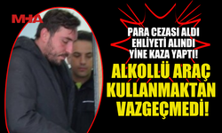 ALKOLLÜ ARAÇ KULLANDIĞI İÇİN CEZA ALMIŞTI, KAZA YAPMASINA ENGEL OLMADI...