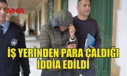 İŞ YERİNDEN PARA ÇALDIĞI İDDİA EDİLDİLEN KİŞİ TUTUKLANDI