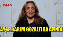 AYŞE BARIM HAKKINDA GÖZALTI KARARI