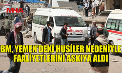 HUSİLER NEDENİYLE BM YEMEN OPERASYONLARINI DURDURDU