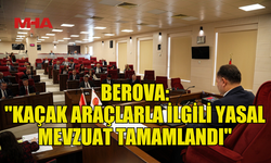 BEROVA: "61 ARAÇ İÇİN YASAL MEVZUAT TAMAMLANDI"