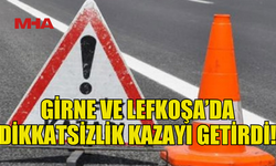 GİRNE VE LEFKOŞA'DA TRAFİK KAZASI MEYDANA GELDİ