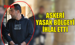 ASKERİ YASAK BÖLGEYİ İHLAL ETTİ,TUTUKLANDI...