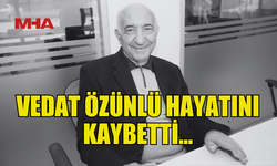 VEDAT ÖZÜNLÜ YAŞAMINI YİTİRDİ...