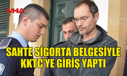 SAHTE SİGORTA BELGESİYLE KKTC’YE GİRİŞ YAPTI, TUTUKLANDI