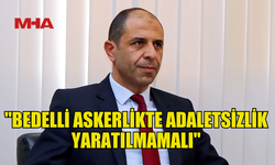 ÖZERSAY: "BEDELLİ ASKERLİKTE ADALETSİZLİK YARATILMAMALI"